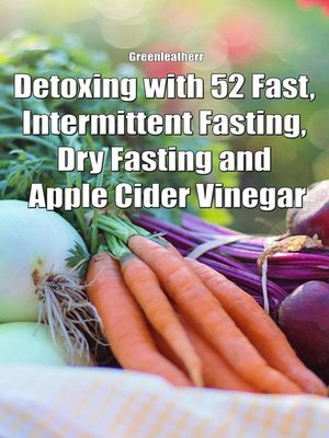 cover image of Detoxing with 52 Fast, Intermittent Fasting, Dry Fasting and Apple Cider Vinegar